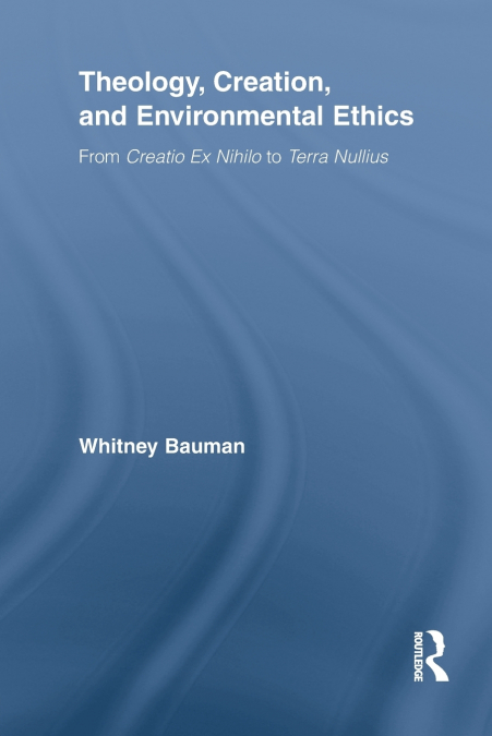 THEOLOGY, CREATION, AND ENVIRONMENTAL ETHICS