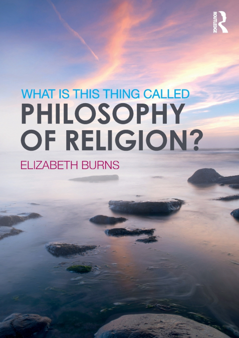 WHAT IS THIS THING CALLED PHILOSOPHY OF RELIGION?