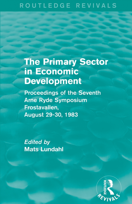 THE PRIMARY SECTOR IN ECONOMIC DEVELOPMENT (ROUTLEDGE REVIVA