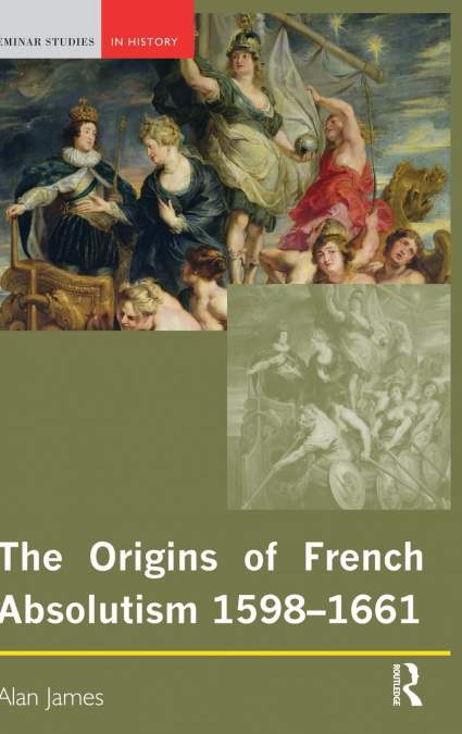 THE ORIGINS OF FRENCH ABSOLUTISM, 1598-1661