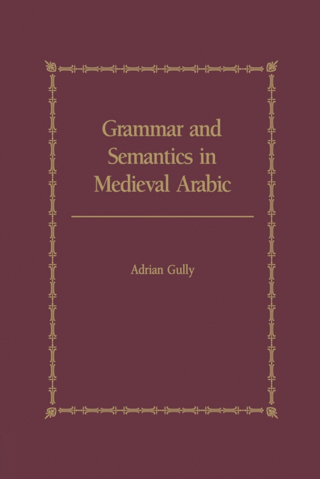 GRAMMAR AND SEMANTICS IN MEDIEVAL ARABIC