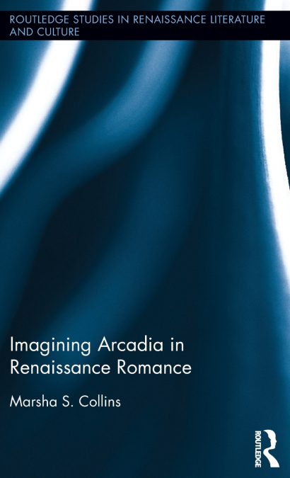 IMAGINING ARCADIA IN RENAISSANCE ROMANCE