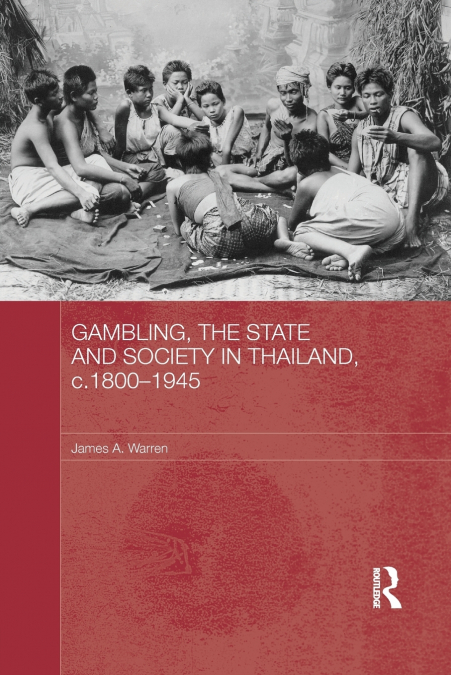 GAMBLING, THE STATE AND SOCIETY IN THAILAND, C.1800-1945