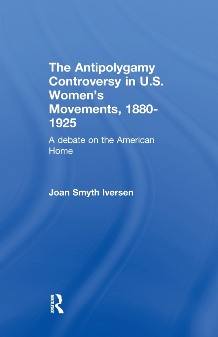 THE ANTIPOLYGAMY CONTROVERSY IN U.S. WOMEN?S MOVEMENTS, 1880