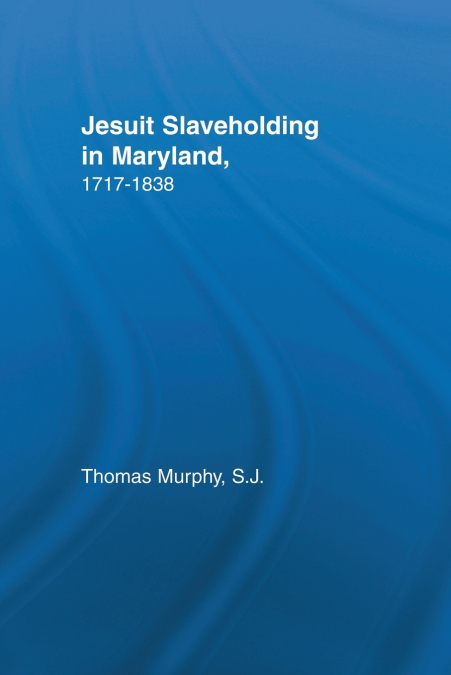 JESUIT SLAVEHOLDING IN MARYLAND, 1717-1838
