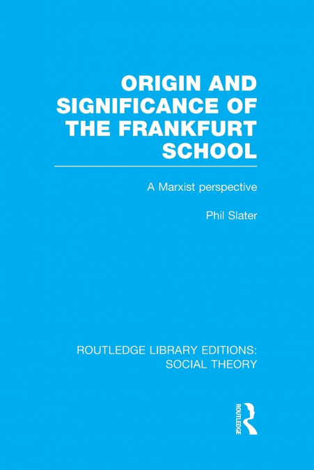 ORIGIN AND SIGNIFICANCE OF THE FRANKFURT SCHOOL (RLE SOCIAL