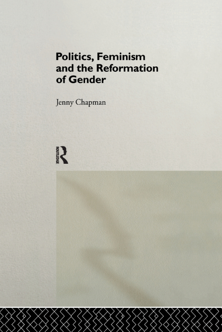 POLITICS, FEMINISM AND THE REFORMATION OF GENDER
