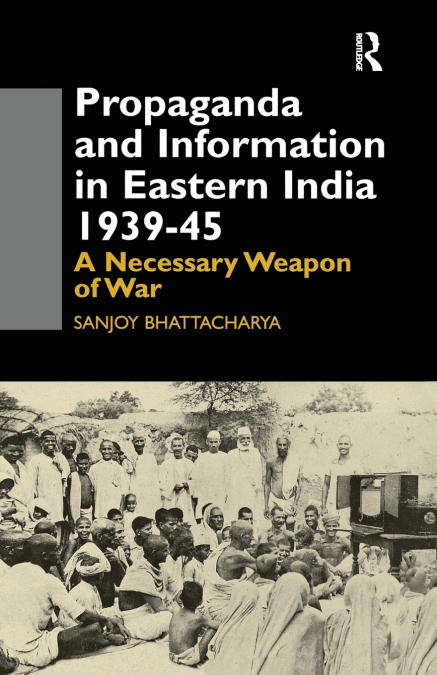 PROPAGANDA AND INFORMATION IN EASTERN INDIA 1939-45