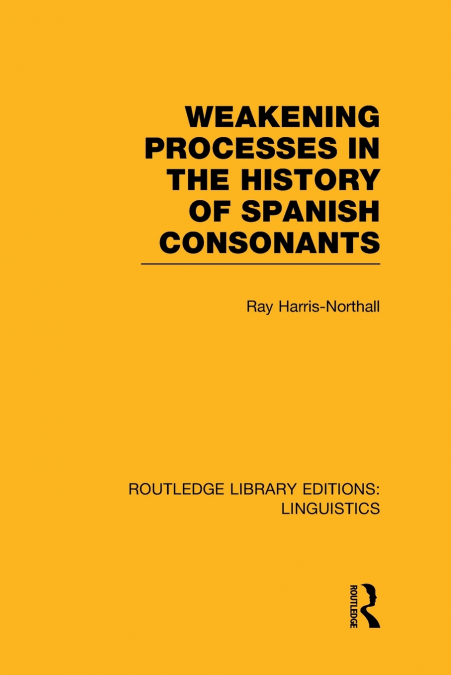 WEAKENING PROCESSES IN THE HISTORY OF SPANISH CONSONANTS (RL