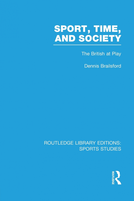 SPORT, TIME AND SOCIETY (RLE SPORTS STUDIES)