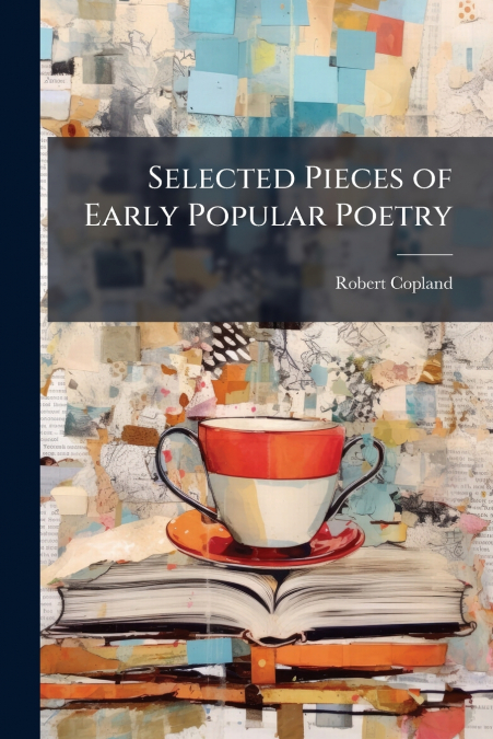 SELECTED PIECES OF EARLY POPULAR POETRY