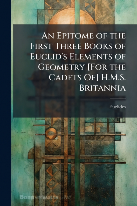 AN EPITOME OF THE FIRST THREE BOOKS OF EUCLID?S ELEMENTS OF