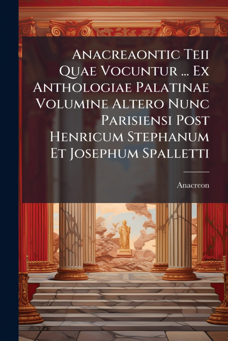 ANACREAONTIC TEII QUAE VOCUNTUR ... EX ANTHOLOGIAE PALATINAE