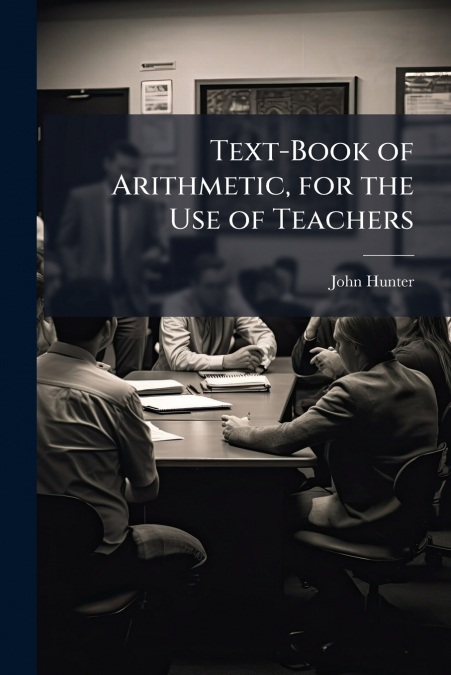 TEXT-BOOK OF ARITHMETIC, FOR THE USE OF TEACHERS