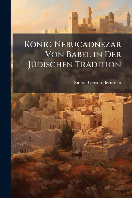 KONIG NEBUCADNEZAR VON BABEL IN DER JUDISCHEN TRADITION