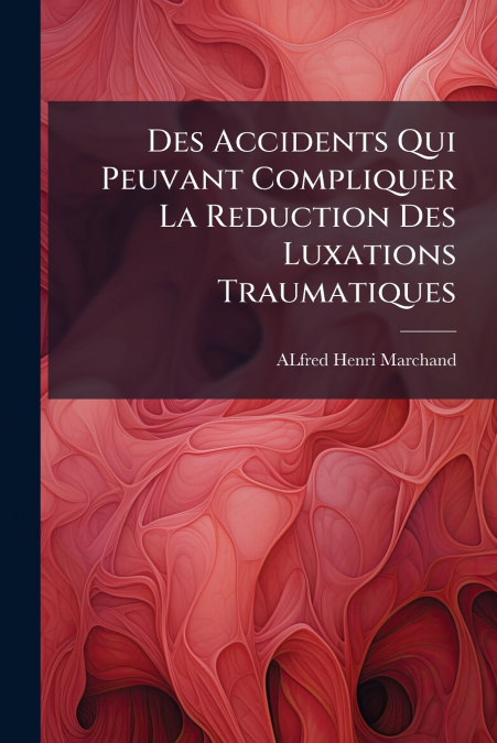 DES ACCIDENTS QUI PEUVANT COMPLIQUER LA REDUCTION DES LUXATI