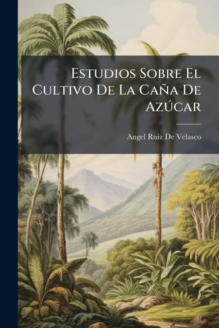 ESTUDIOS SOBRE EL CULTIVO DE LA CA�A DE AZUCAR