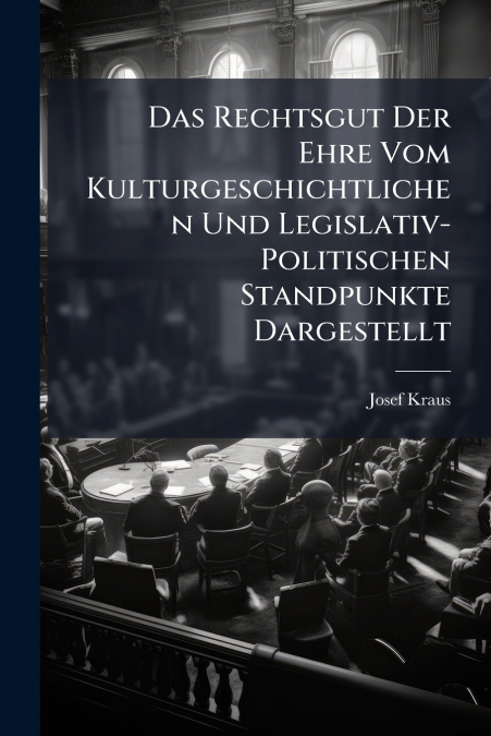 DAS RECHTSGUT DER EHRE VOM KULTURGESCHICHTLICHEN UND LEGISLA