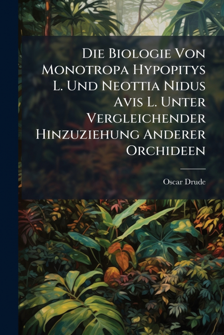 DIE BIOLOGIE VON MONOTROPA HYPOPITYS L. UND NEOTTIA NIDUS AV