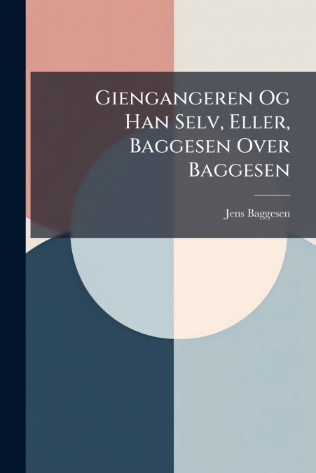 GIENGANGEREN OG HAN SELV, ELLER, BAGGESEN OVER BAGGESEN