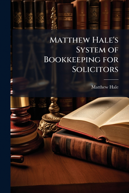 MATTHEW HALE?S SYSTEM OF BOOKKEEPING FOR SOLICITORS