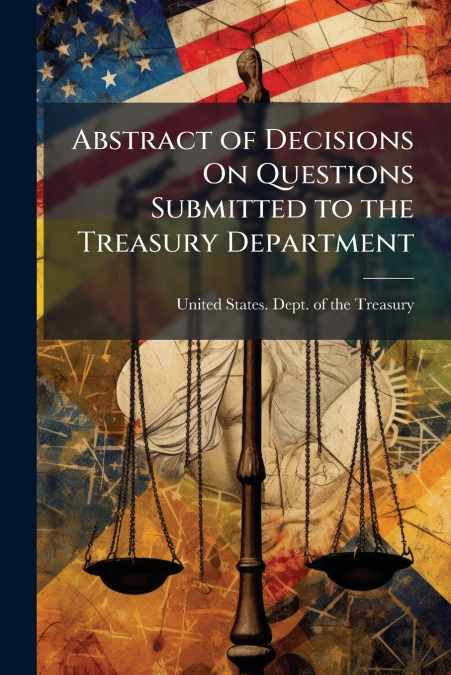 ABSTRACT OF DECISIONS ON QUESTIONS SUBMITTED TO THE TREASURY