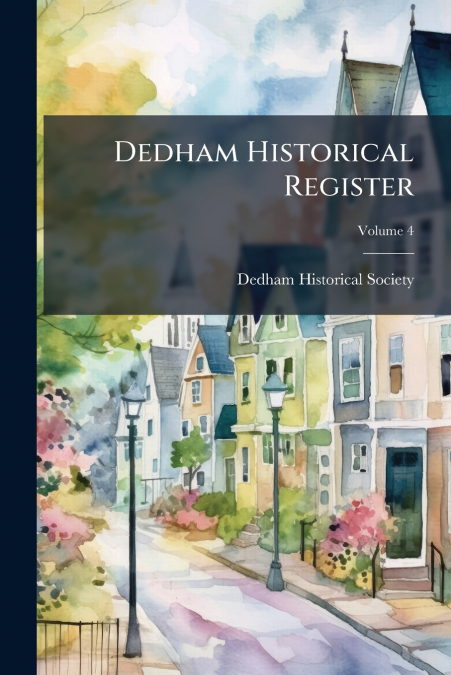 DEDHAM HISTORICAL REGISTER, VOLUME 4
