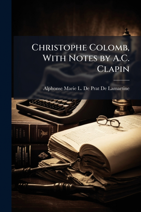 CHRISTOPHE COLOMB, WITH NOTES BY A.C. CLAPIN