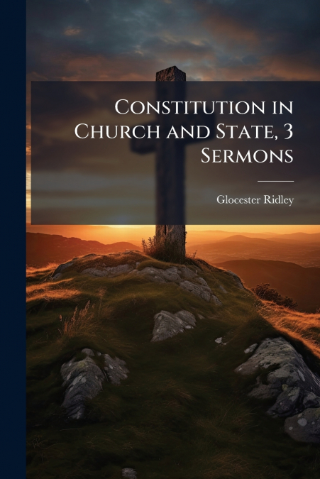 CONSTITUTION IN CHURCH AND STATE, 3 SERMONS