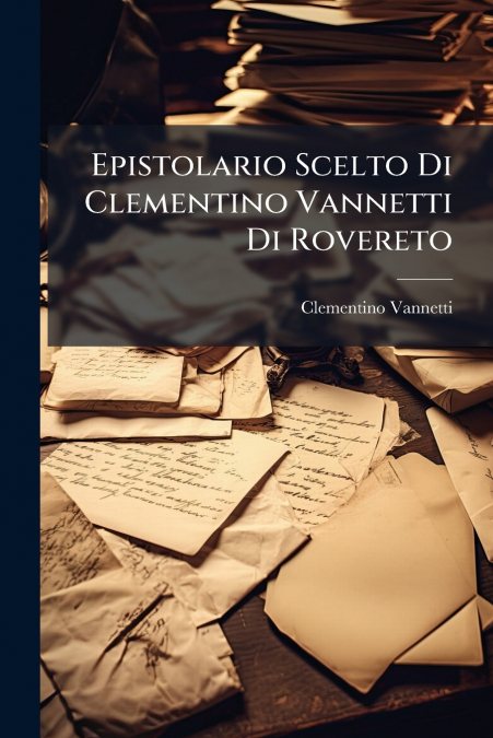 EPISTOLARIO SCELTO DI CLEMENTINO VANNETTI DI ROVERETO