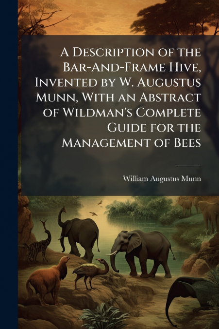 A DESCRIPTION OF THE BAR-AND-FRAME HIVE, INVENTED BY W. AUGU