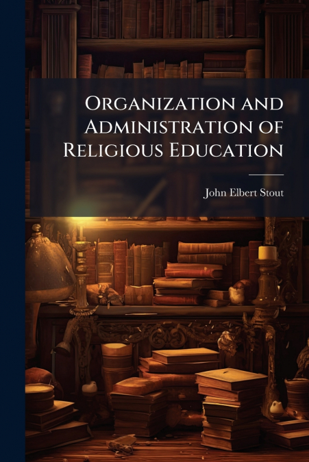 ORGANIZATION AND ADMINISTRATION OF RELIGIOUS EDUCATION