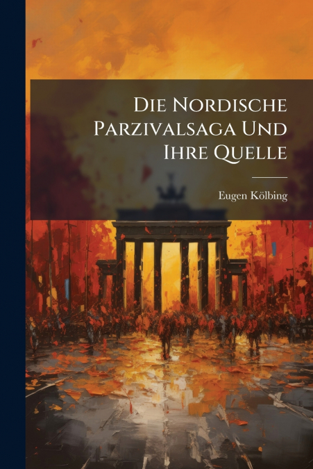 DIE NORDISCHE PARZIVALSAGA UND IHRE QUELLE