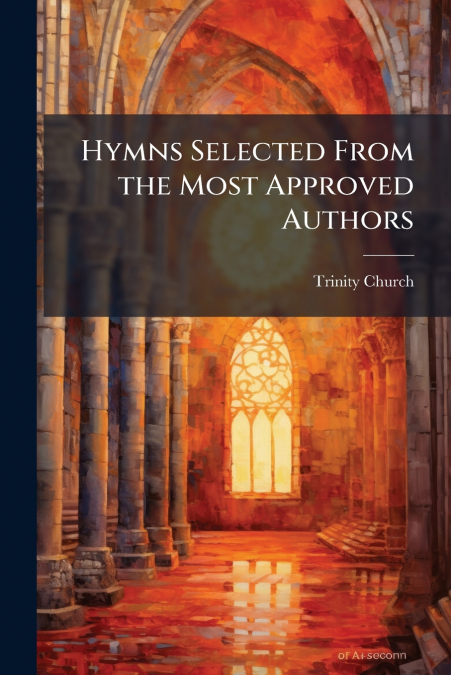 HYMNS SELECTED FROM THE MOST APPROVED AUTHORS