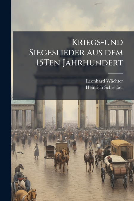KRIEGS-UND SIEGESLIEDER AUS DEM 15TEN JAHRHUNDERT