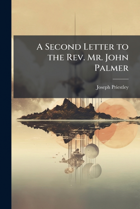 A SECOND LETTER TO THE REV. MR. JOHN PALMER