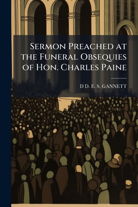 SERMON PREACHED AT THE FUNERAL OBSEQUIES OF HON. CHARLES PAI