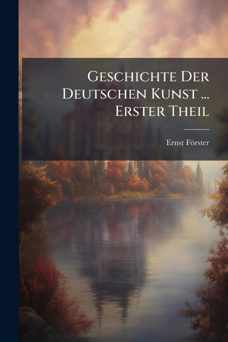 GESCHICHTE DER DEUTSCHEN KUNST ... ERSTER THEIL