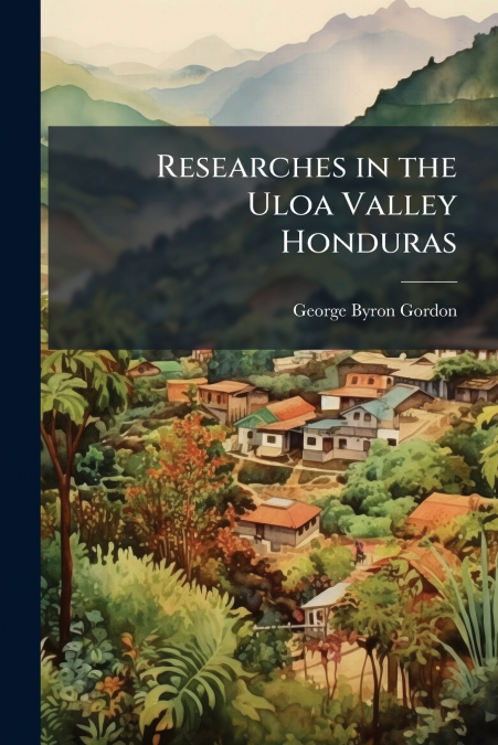 RESEARCHES IN THE ULOA VALLEY HONDURAS