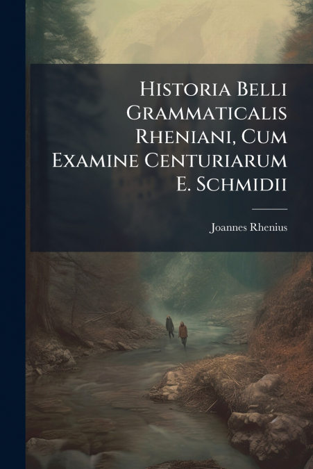 HISTORIA BELLI GRAMMATICALIS RHENIANI, CUM EXAMINE CENTURIAR