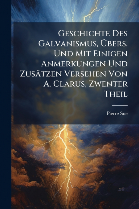 GESCHICHTE DES GALVANISMUS, ?BERS. UND MIT EINIGEN ANMERKUNG