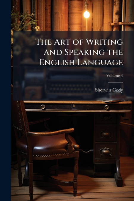 THE ART OF WRITING AND SPEAKING THE ENGLISH LANGUAGE, VOLUME