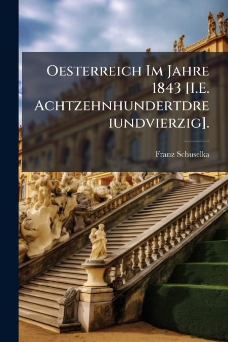 OESTERREICH IM JAHRE 1843 [I.E. ACHTZEHNHUNDERTDREIUNDVIERZI