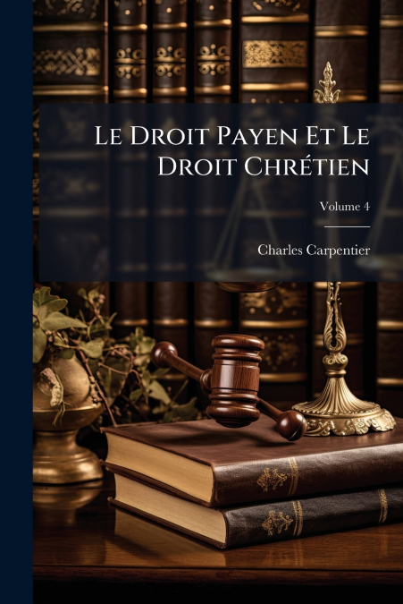 LE DROIT PAYEN ET LE DROIT CHRETIEN, VOLUME 4