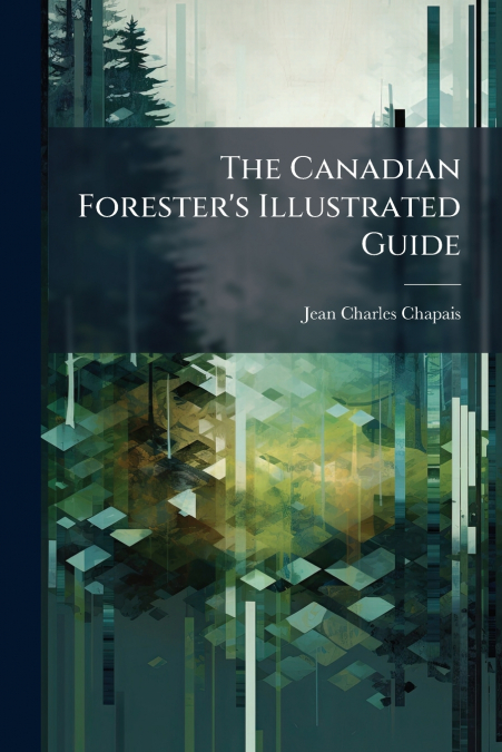 THE CANADIAN FORESTER?S ILLUSTRATED GUIDE