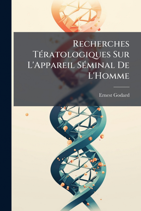 RECHERCHES TERATOLOGIQUES SUR L?APPAREIL SEMINAL DE L?HOMME