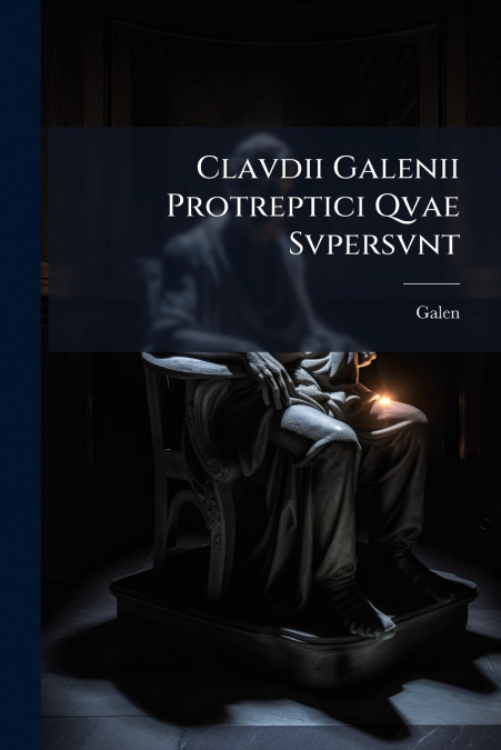 CLAVDII GALENII PROTREPTICI QVAE SVPERSVNT