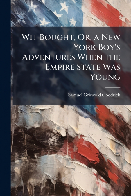 WIT BOUGHT, OR, A NEW YORK BOY?S ADVENTURES WHEN THE EMPIRE