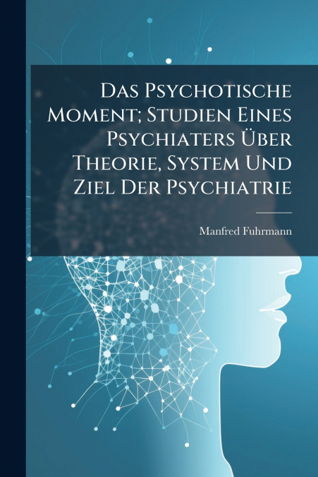 DAS PSYCHOTISCHE MOMENT, STUDIEN EINES PSYCHIATERS ?BER THEO