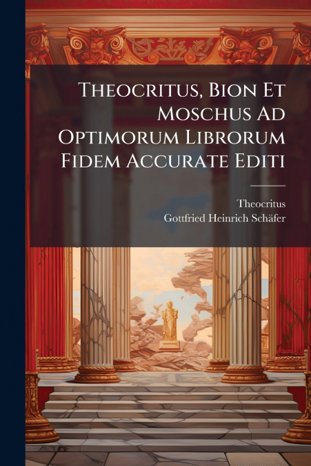 THEOCRITUS, BION ET MOSCHUS AD OPTIMORUM LIBRORUM FIDEM ACCU